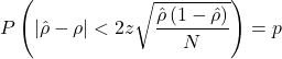 \begin{equation*} P \left( | \hat{\rho} - \rho | < 2 z \sqrt{\frac{\hat{\rho}\left(1-\hat{\rho} \right)}{N}} \right)=p \end{equation*}