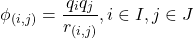 \begin{equation*} \phi_{(i,j)} = \frac{q_i q_j}{r_{(i,j)}},  i \in I, j \in J \end{equation*}