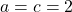 a=c=2
