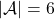 |\mathcal{A}|=6